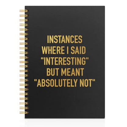 WHTYEFZ Instances Where I Said Interesting But Meant Absolutely Not Black Golden Horizontal Lined Spiral Notebook, Funny Sarcastic Spiral Journal, Humor Office Gifts for Women Men Coworker Boss Friend - style: Instances