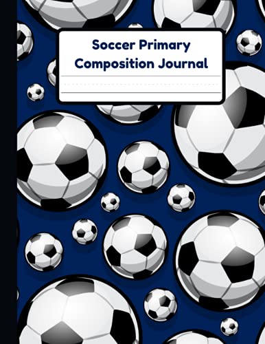 Soccer Primary Composition Journal: Handwriting Practice Paper With Dotted Mid Line And Drawing Space For Grades K-2 | 120 Pages | 8.5 x 11 In