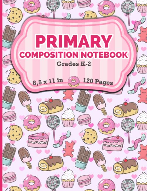Primary Composition Notebook Grades K-2: Story Journal with Dotted Midline and Picture Drawing Space - Cute Sweets Composition Notebook For Kids - 120 Story Pages (Cute Composition Notebook For Kids)