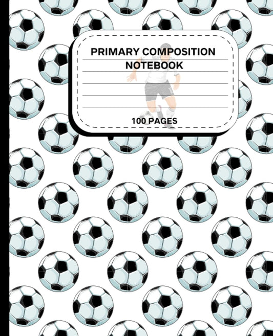 Primary Composition Notebook K-2 Sports Edition Soccer Notebook: Primary Creative Story Writing Journal with Dotted middle Line, Space for Pictures for Handwriting Practice (Size 7.5” x 9.25”)